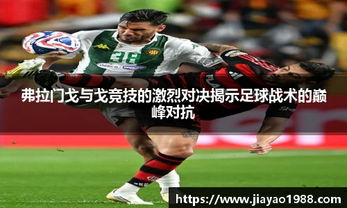 弗拉门戈与戈竞技的激烈对决揭示足球战术的巅峰对抗
