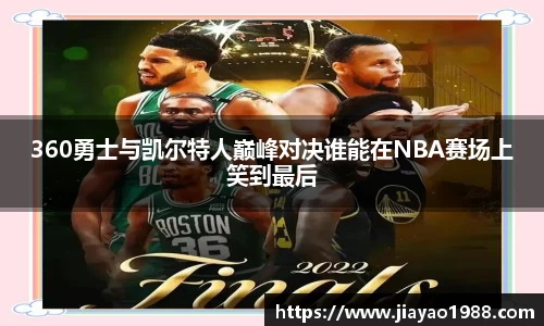 360勇士与凯尔特人巅峰对决谁能在NBA赛场上笑到最后